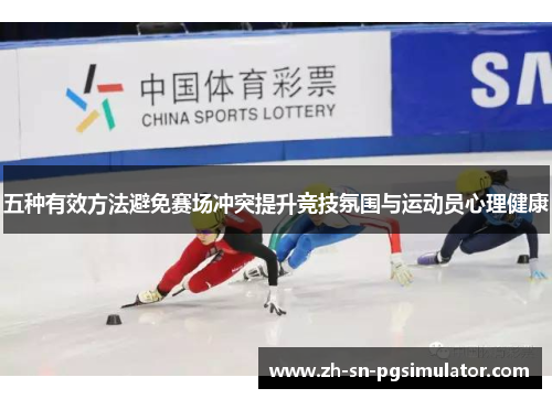 五种有效方法避免赛场冲突提升竞技氛围与运动员心理健康