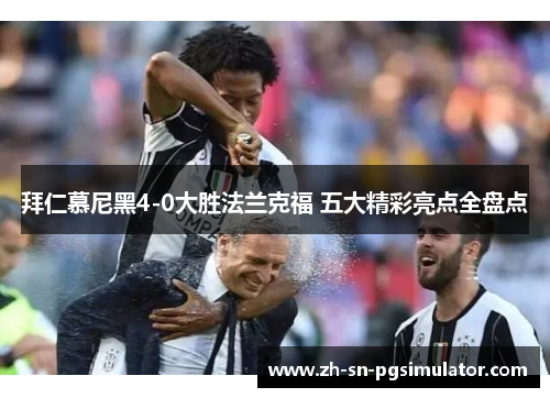 拜仁慕尼黑4-0大胜法兰克福 五大精彩亮点全盘点