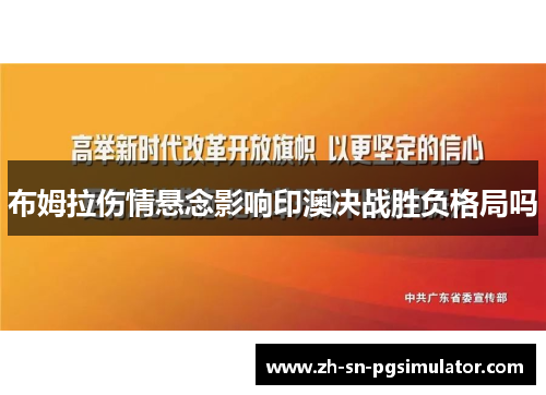 布姆拉伤情悬念影响印澳决战胜负格局吗