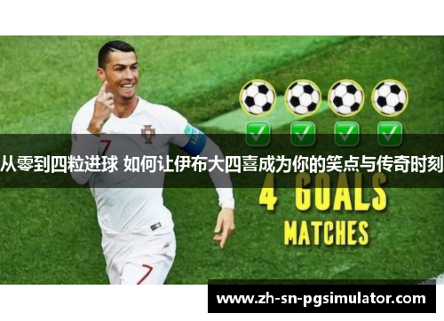 从零到四粒进球 如何让伊布大四喜成为你的笑点与传奇时刻