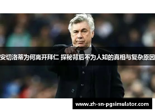 安切洛蒂为何离开拜仁 探秘背后不为人知的真相与复杂原因