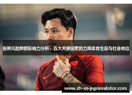 张琳芃的族群影响力分析：五大关键因素助力其体育生涯与社会地位