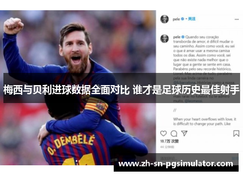 梅西与贝利进球数据全面对比 谁才是足球历史最佳射手