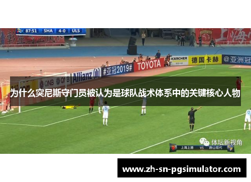 为什么突尼斯守门员被认为是球队战术体系中的关键核心人物
