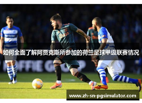 如何全面了解阿贾克斯所参加的荷兰足球甲级联赛情况