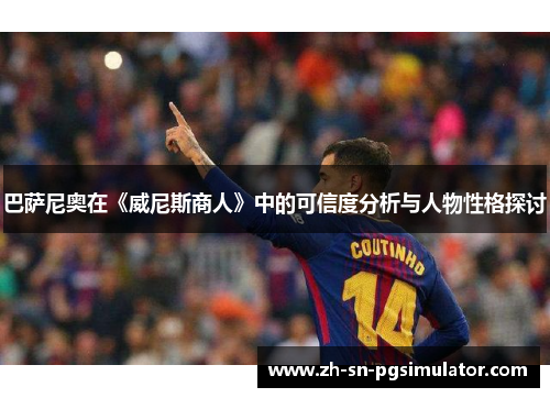 巴萨尼奥在《威尼斯商人》中的可信度分析与人物性格探讨