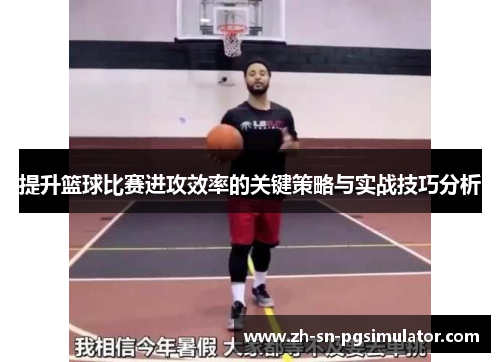 提升篮球比赛进攻效率的关键策略与实战技巧分析
