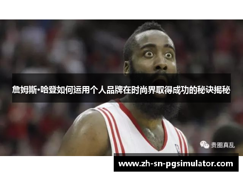 詹姆斯·哈登如何运用个人品牌在时尚界取得成功的秘诀揭秘