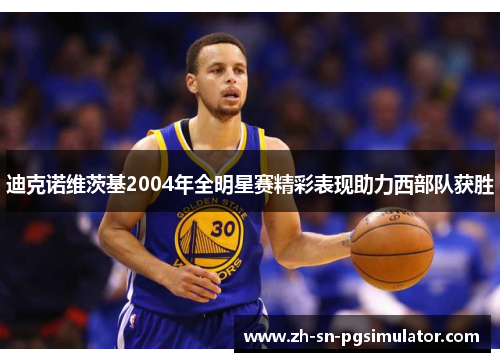 迪克诺维茨基2004年全明星赛精彩表现助力西部队获胜